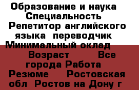 Образование и наука › Специальность ­ Репетитор английского языка, переводчик › Минимальный оклад ­ 600 › Возраст ­ 23 - Все города Работа » Резюме   . Ростовская обл.,Ростов-на-Дону г.